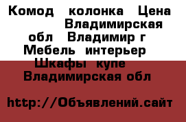 Комод   колонка › Цена ­ 8 000 - Владимирская обл., Владимир г. Мебель, интерьер » Шкафы, купе   . Владимирская обл.